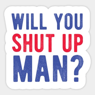 Will You Shut Up Man will you shut up man will you Sticker